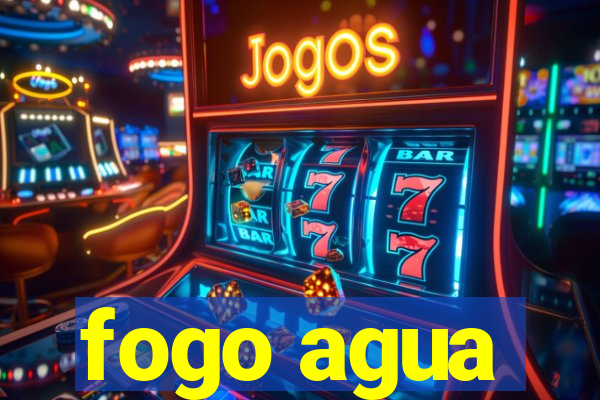 fogo agua